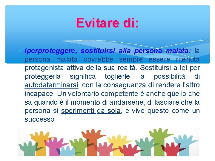 Evitare di: Iperproteggere, sostituirsi alla persona malata: la persona malata dovrebbe sempre essere ritenuta