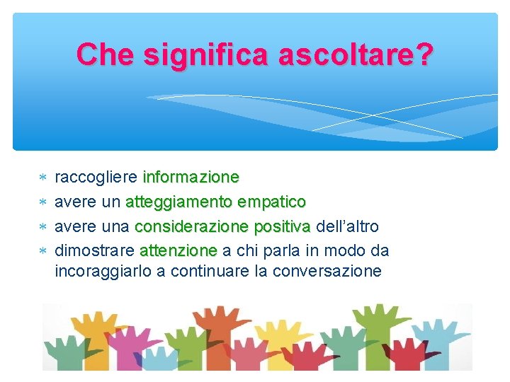 Che significa ascoltare? raccogliere informazione avere un atteggiamento empatico avere una considerazione positiva dell’altro