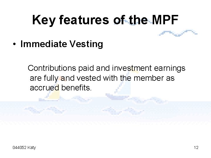 Key features of the MPF • Immediate Vesting Contributions paid and investment earnings are