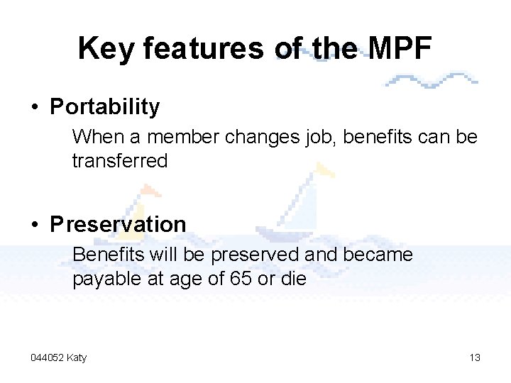 Key features of the MPF • Portability When a member changes job, benefits can