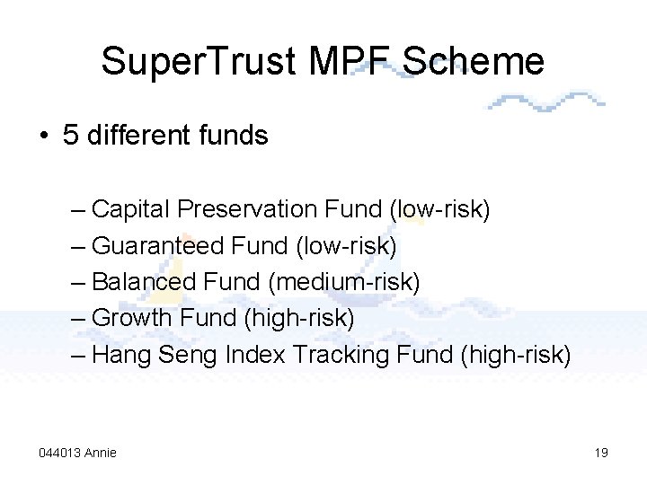Super. Trust MPF Scheme • 5 different funds – Capital Preservation Fund (low-risk) –