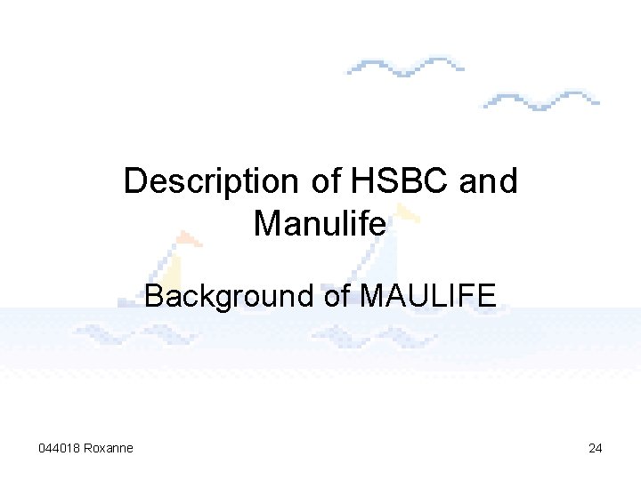 Description of HSBC and Manulife Background of MAULIFE 044018 Roxanne 24 