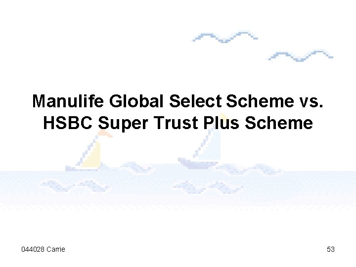 Manulife Global Select Scheme vs. HSBC Super Trust Plus Scheme 044028 Carrie 53 