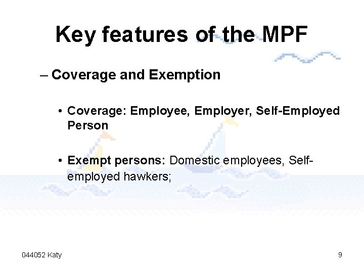 Key features of the MPF – Coverage and Exemption • Coverage: Employee, Employer, Self-Employed