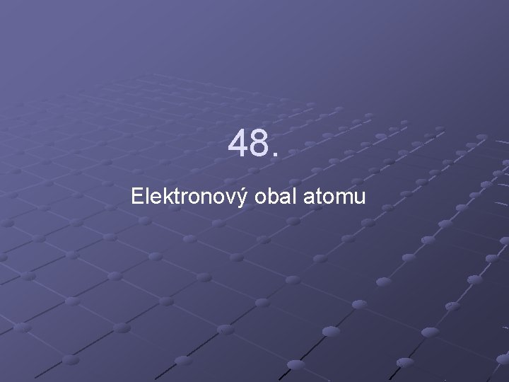 48. Elektronový obal atomu 