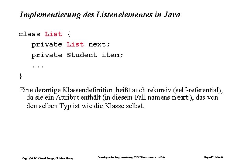 Implementierung des Listenelementes in Java class List { private List next; private Student item;