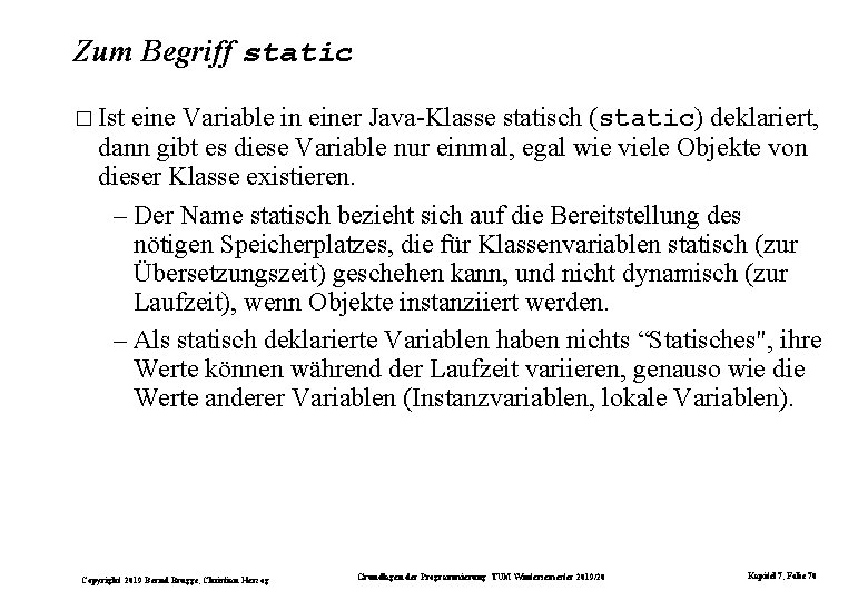 Zum Begriff static � Ist eine Variable in einer Java-Klasse statisch (static) deklariert, dann