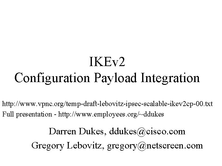 IKEv 2 Configuration Payload Integration http: //www. vpnc. org/temp-draft-lebovitz-ipsec-scalable-ikev 2 cp-00. txt Full presentation