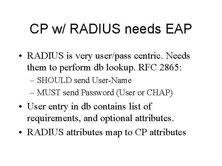CP w/ RADIUS needs EAP • RADIUS is very user/pass centric. Needs them to