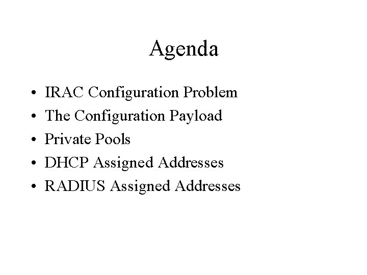 Agenda • • • IRAC Configuration Problem The Configuration Payload Private Pools DHCP Assigned