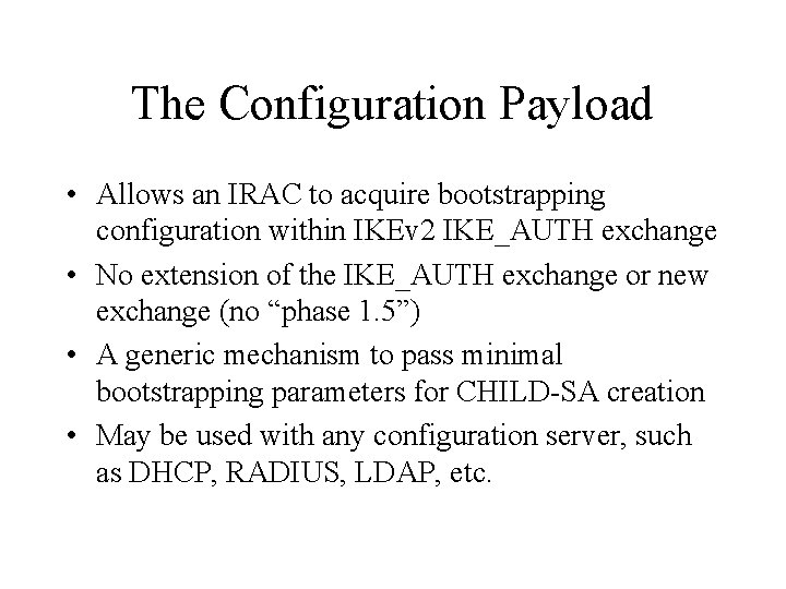 The Configuration Payload • Allows an IRAC to acquire bootstrapping configuration within IKEv 2