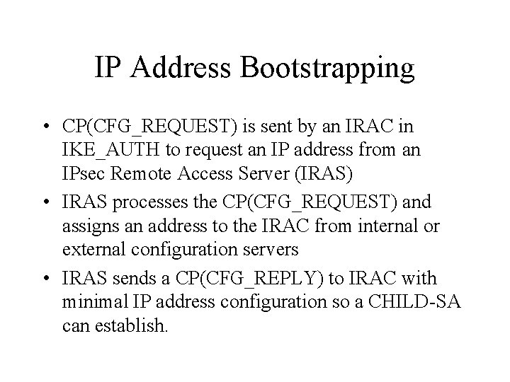 IP Address Bootstrapping • CP(CFG_REQUEST) is sent by an IRAC in IKE_AUTH to request