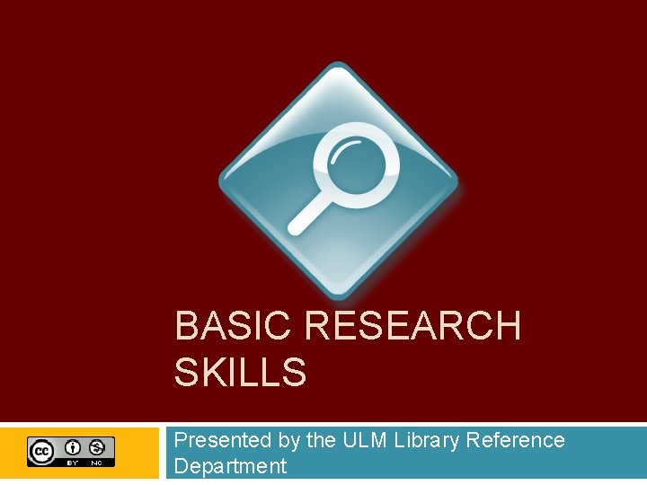 BASIC RESEARCH SKILLS Presented by the ULM Library Reference Department 