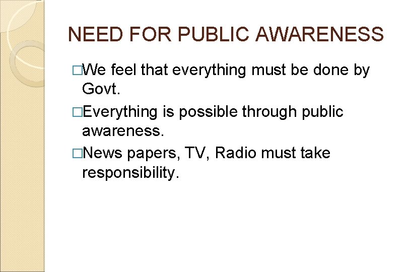 NEED FOR PUBLIC AWARENESS �We feel that everything must be done by Govt. �Everything