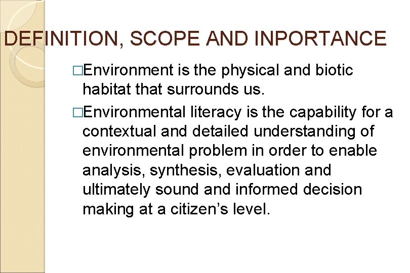 DEFINITION, SCOPE AND INPORTANCE �Environment is the physical and biotic habitat that surrounds us.