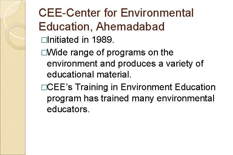 CEE-Center for Environmental Education, Ahemadabad �Initiated in 1989. �Wide range of programs on the