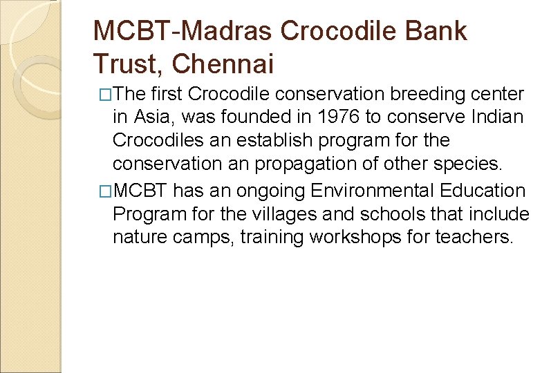 MCBT-Madras Crocodile Bank Trust, Chennai �The first Crocodile conservation breeding center in Asia, was