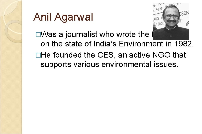 Anil Agarwal �Was a journalist who wrote the first report on the state of