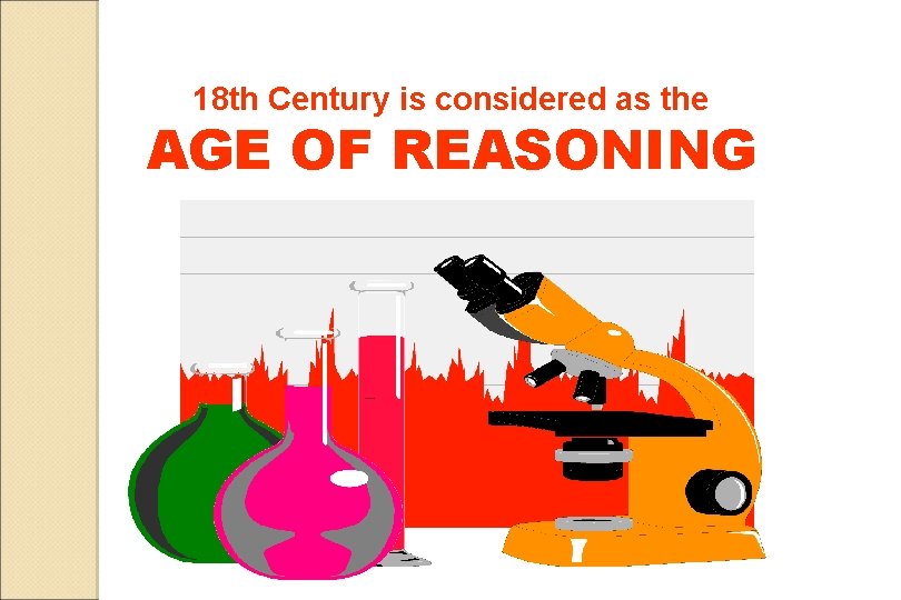 18 th Century is considered as the AGE OF REASONING 