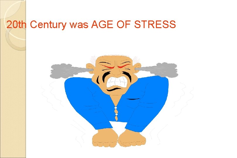 20 th Century was AGE OF STRESS 