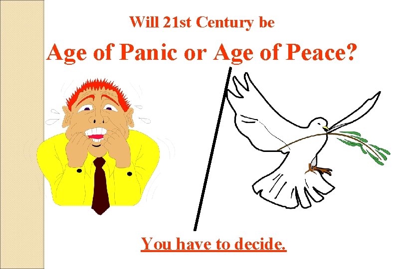 Will 21 st Century be Age of Panic or Age of Peace? You have