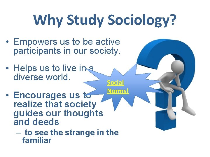 Why Study Sociology? • Empowers us to be active participants in our society. •