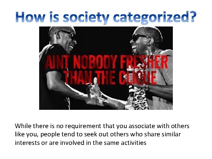 While there is no requirement that you associate with others like you, people tend
