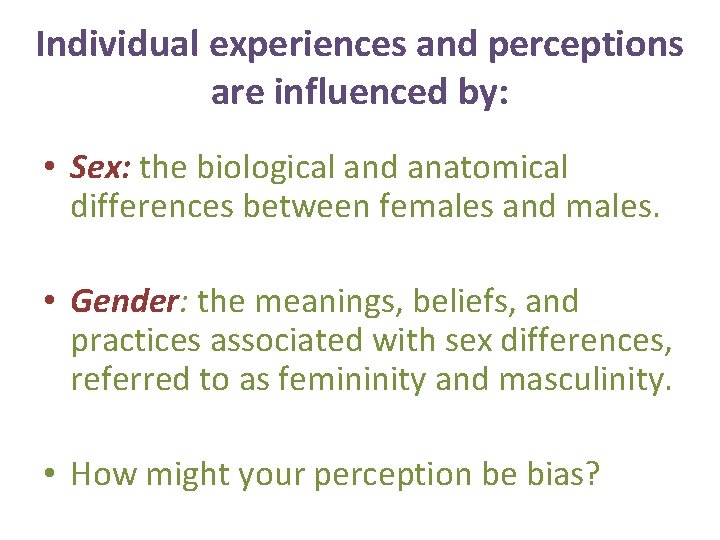 Individual experiences and perceptions are influenced by: • Sex: the biological and anatomical differences