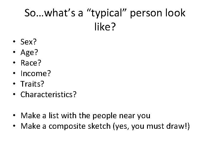 So…what’s a “typical” person look like? • • • Sex? Age? Race? Income? Traits?
