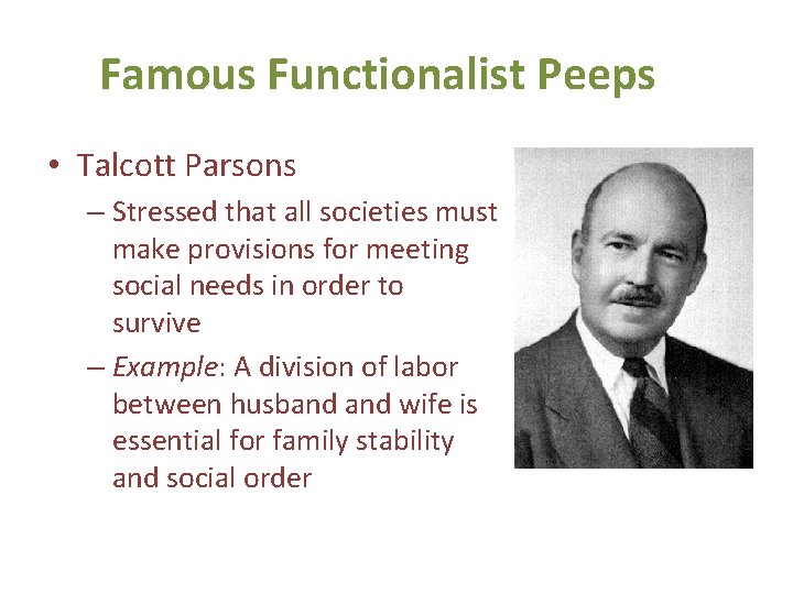 Famous Functionalist Peeps • Talcott Parsons – Stressed that all societies must make provisions