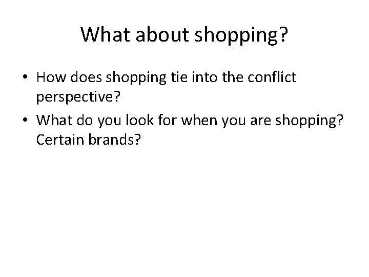 What about shopping? • How does shopping tie into the conflict perspective? • What