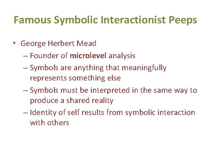 Famous Symbolic Interactionist Peeps • George Herbert Mead – Founder of microlevel analysis –