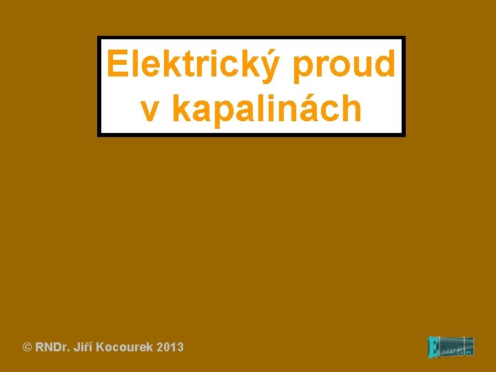 Elektrický proud v kapalinách © RNDr. Jiří Kocourek 2013 