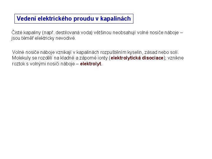 Vedení elektrického proudu v kapalinách Čisté kapaliny (např. destilovaná voda) většinou neobsahují volné nosiče