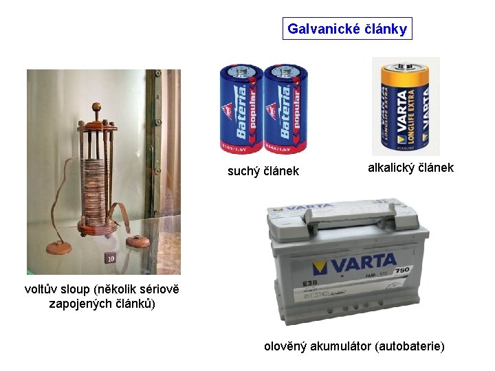 Galvanické články suchý článek alkalický článek voltův sloup (několik sériově zapojených článků) olověný akumulátor