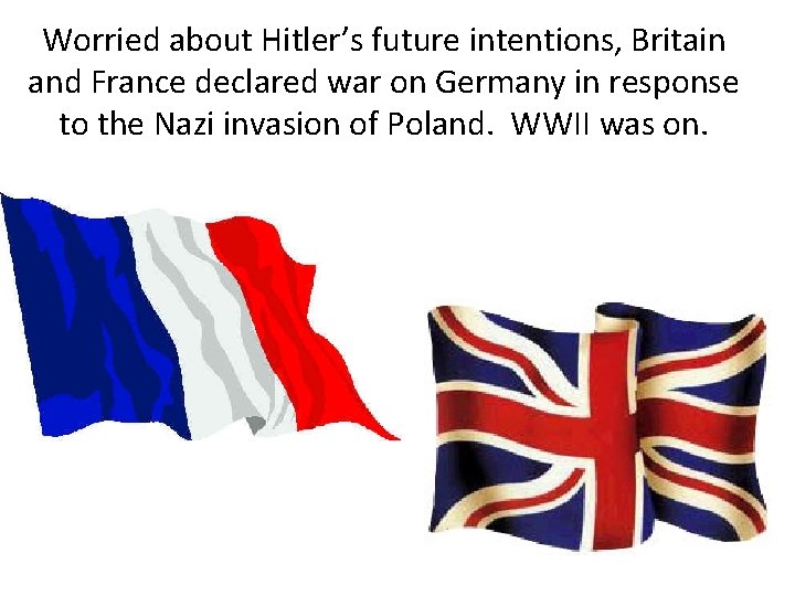 Worried about Hitler’s future intentions, Britain and France declared war on Germany in response
