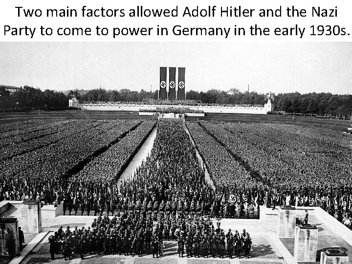 Two main factors allowed Adolf Hitler and the Nazi Party to come to power