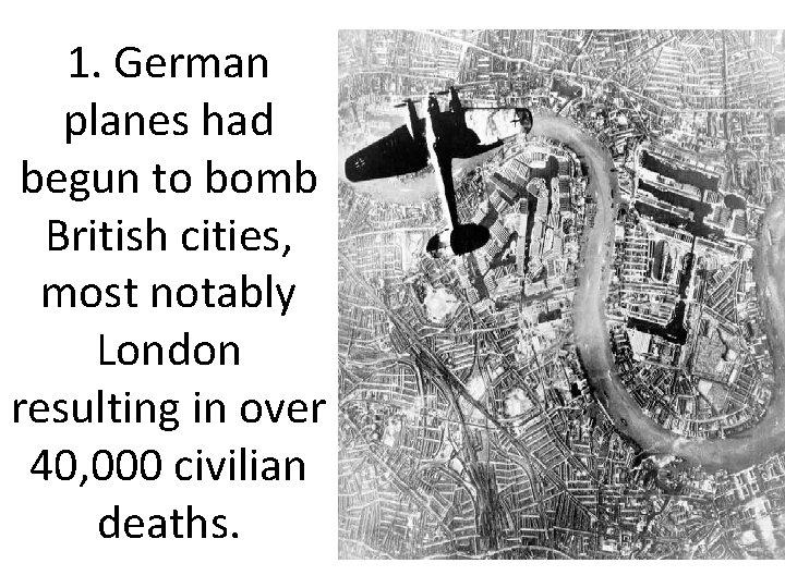 1. German planes had begun to bomb British cities, most notably London resulting in