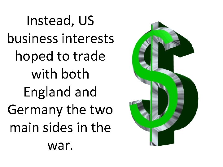 Instead, US business interests hoped to trade with both England Germany the two main