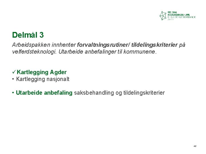 Delmål 3 Arbeidspakken innhenter forvaltningsrutiner/ tildelingskriterier på velferdsteknologi. Utarbeide anbefalinger til kommunene. üKartlegging Agder Delmål 3 Arbeidspakken innhenter forvaltningsrutiner/ tildelingskriterier på velferdsteknologi. Utarbeide anbefalinger til kommunene. üKartlegging Agder