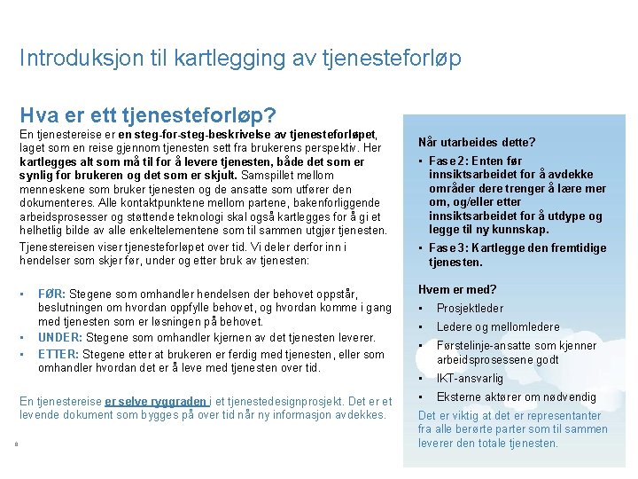 Introduksjon til kartlegging av tjenesteforløp Hva er ett tjenesteforløp? En tjenestereise er en steg-for-steg-beskrivelse