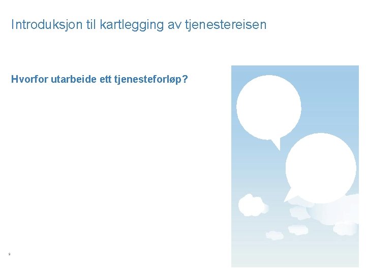Introduksjon til kartlegging av tjenestereisen Hvorfor utarbeide ett tjenesteforløp? 9 