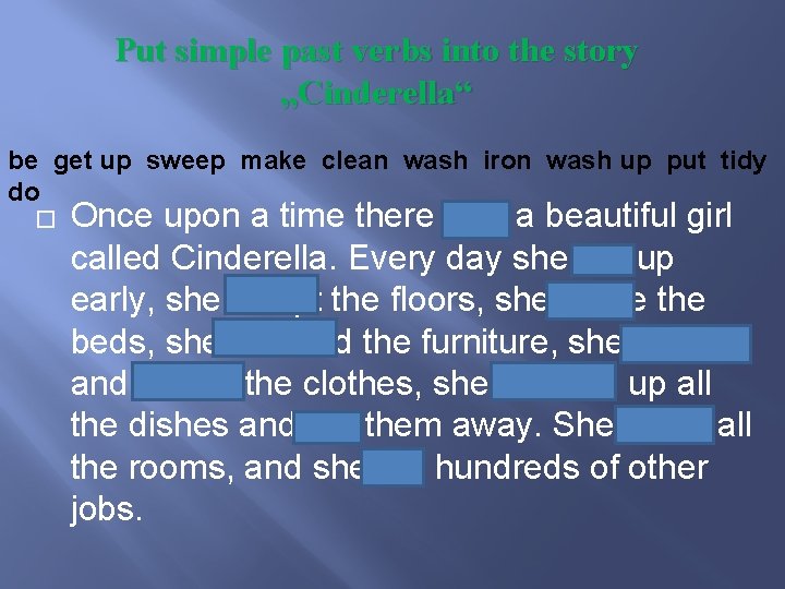 Put simple past verbs into the story „Cinderella“ be get up sweep make clean
