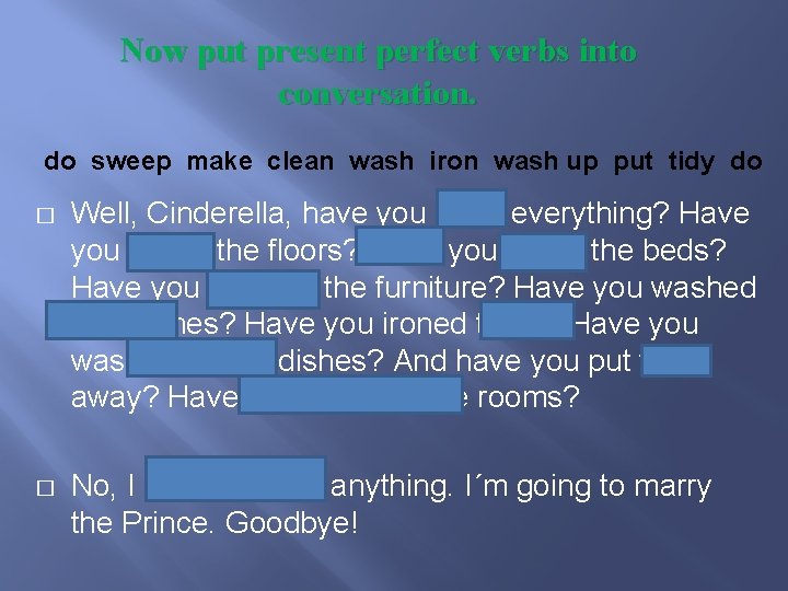Now put present perfect verbs into conversation. do sweep make clean wash iron wash