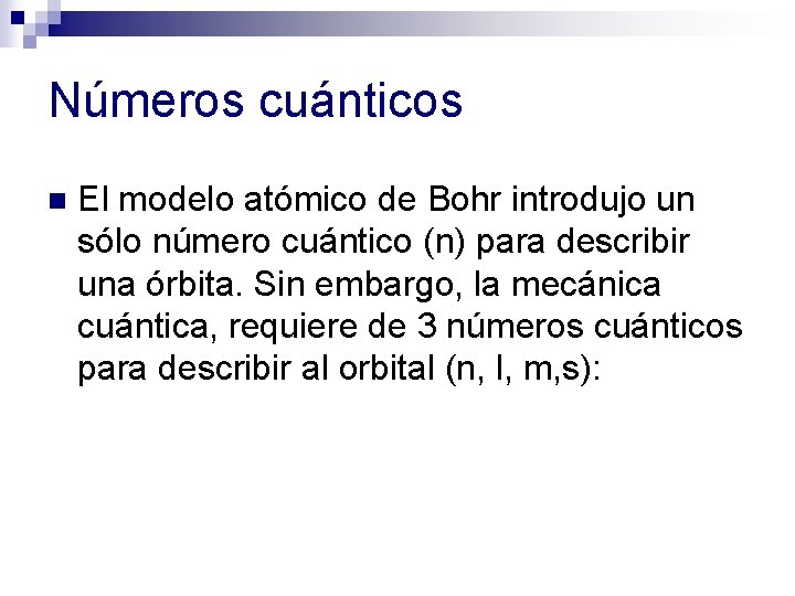 Números cuánticos n El modelo atómico de Bohr introdujo un sólo número cuántico (n)