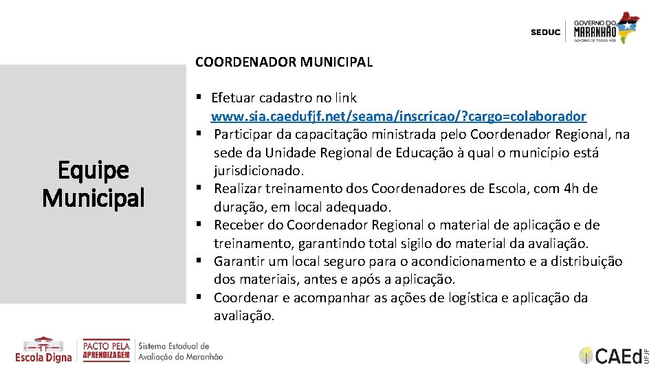 COORDENADOR MUNICIPAL Equipe Municipal § Efetuar cadastro no link www. sia. caedufjf. net/seama/inscricao/? cargo=colaborador