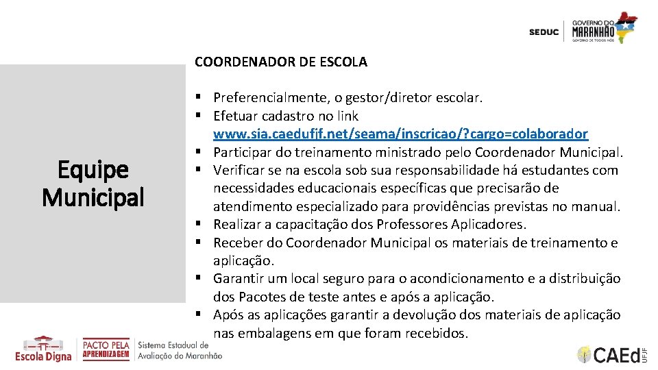 COORDENADOR DE ESCOLA Equipe Municipal § Preferencialmente, o gestor/diretor escolar. § Efetuar cadastro no