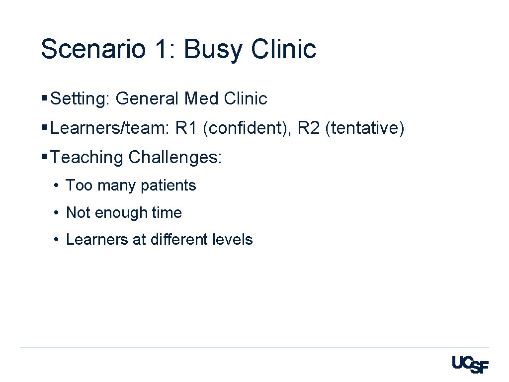 Scenario 1: Busy Clinic § Setting: General Med Clinic § Learners/team: R 1 (confident),