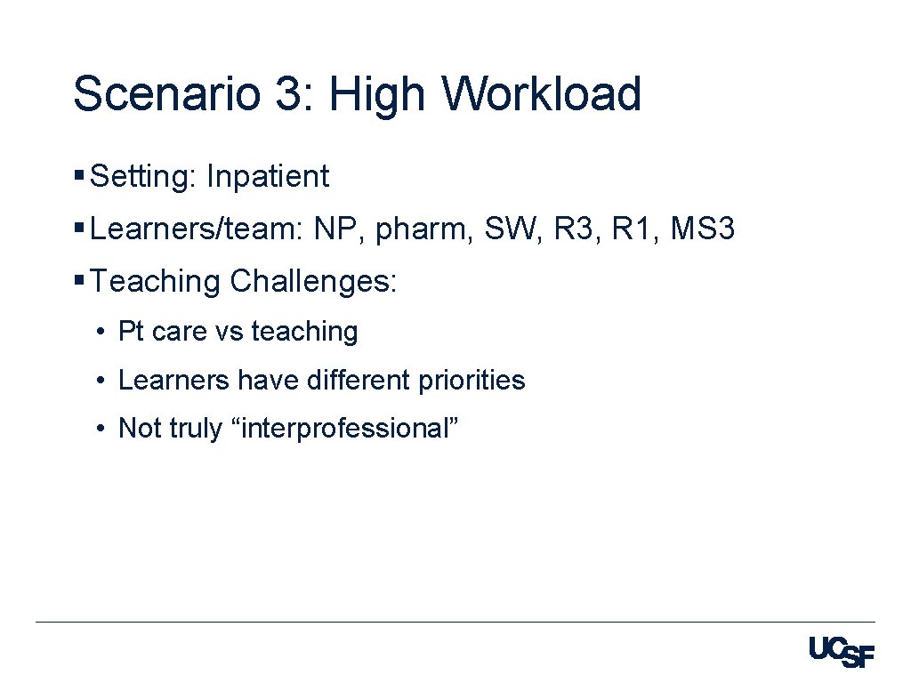 Scenario 3: High Workload § Setting: Inpatient § Learners/team: NP, pharm, SW, R 3,