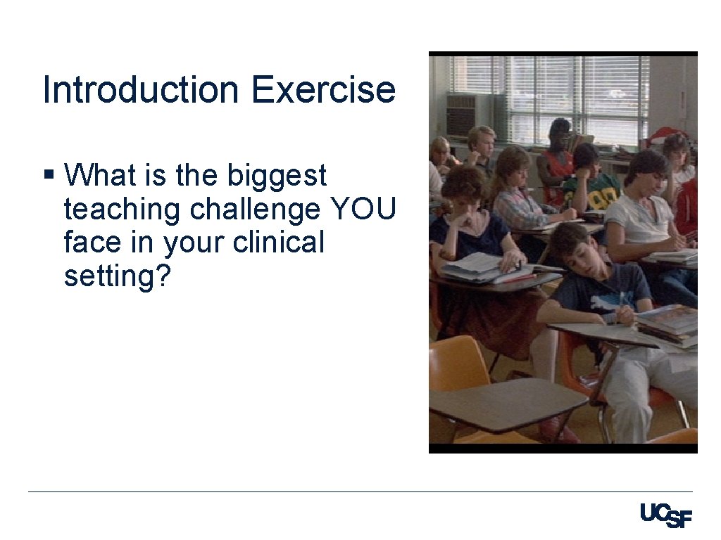Introduction Exercise § What is the biggest teaching challenge YOU face in your clinical